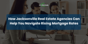 How Jacksonville Real Estate Agencies Can Help You Navigate Rising Mortgage Rates