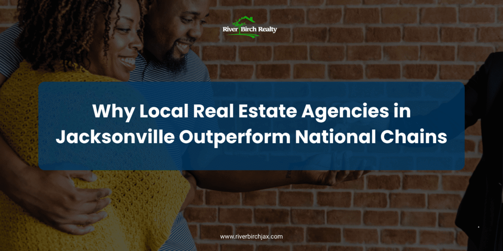 Why Local Real Estate Agencies in Jacksonville Outperform National Chains