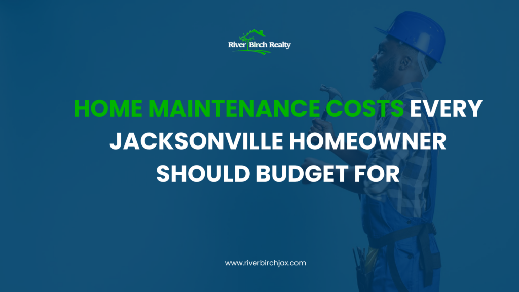 Home Maintenance Costs Every Jacksonville Homeowner Should Budget For Home Maintenance Costs Every Jacksonville Homeowner Should Budget For